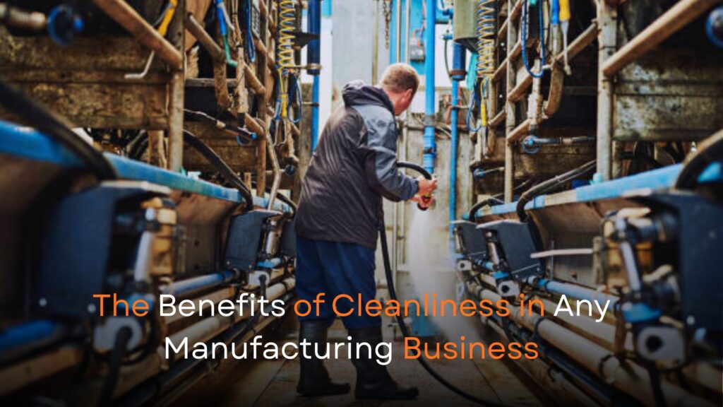 The Benefits of Cleanliness in Any Manufacturing Business